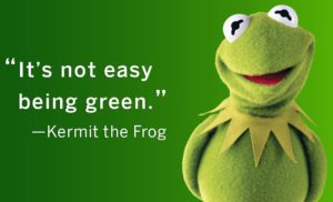 It's not easy being green quote by Kermit the Frog