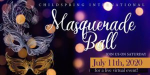 Childspring International Masquerade Ball. Join us on Saturday July 11th, 2020 for a live virtual event!